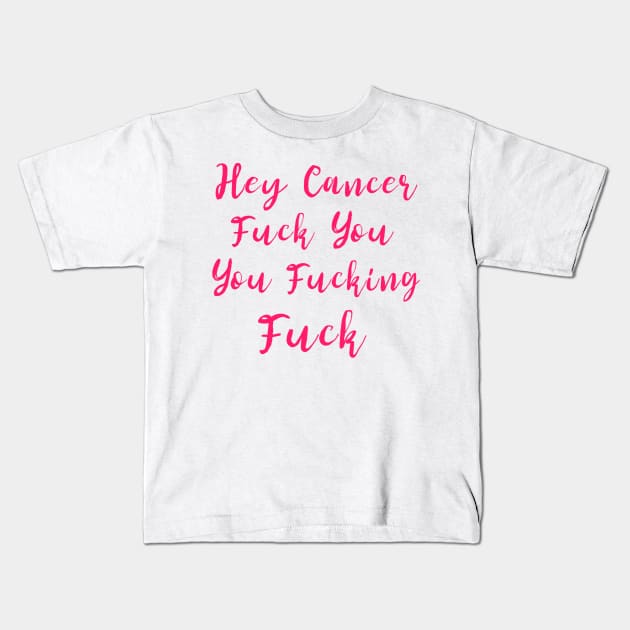 Hey Cancer Fuck You You Fucking Fuck Cancer Kids T-Shirt by dashawncannonuzf